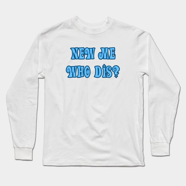 New Me, Who Dis? Long Sleeve T-Shirt by OpunSesame